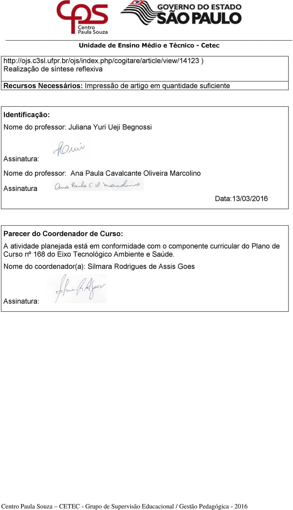 Identificação: Nome do professor: Juliana Yuri Ueji Begnossi Assinatura: Nome do professor: Ana Paula Cavalcante Oliveira Marcolino