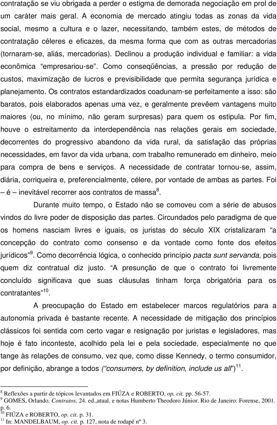 mercadorias (tornaram-se, aliás, mercadorias). Declinou a produção individual e familiar: a vida econômica empresariou-se.