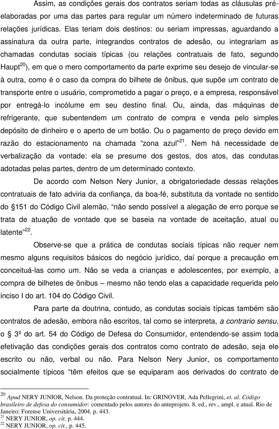 de fato, segundo Haupt 20 ), em que o mero comportamento da parte exprime seu desejo de vincular-se à outra, como é o caso da compra do bilhete de ônibus, que supõe um contrato de transporte entre o