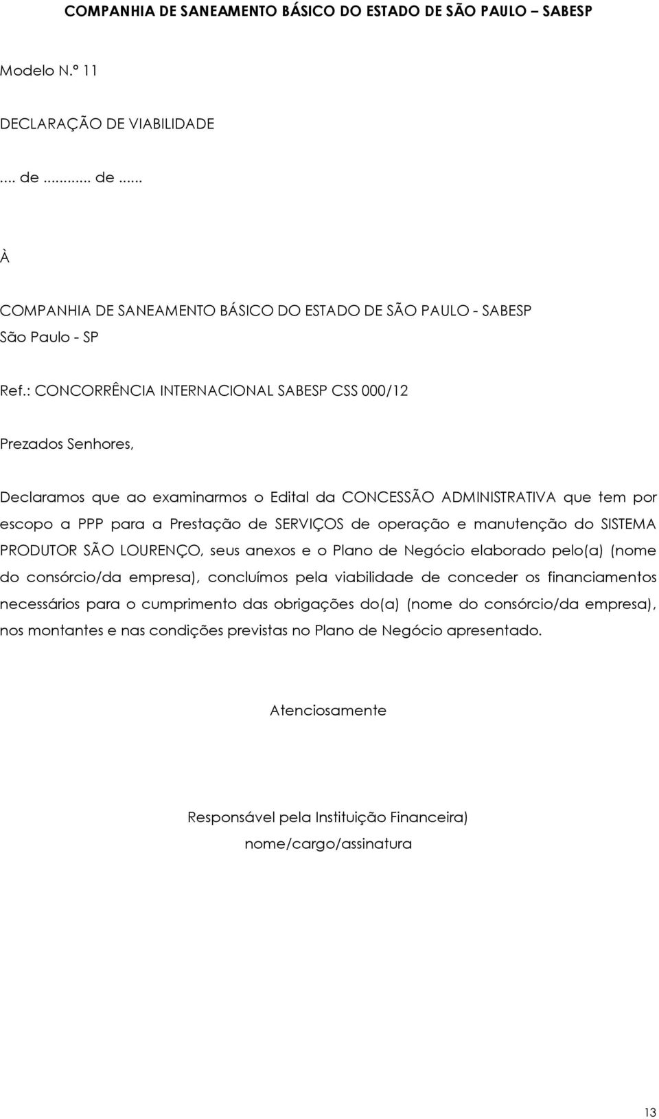 .. COMPANHIA DE SANEAMENTO BÁSICO DO ESTADO DE SÃO PAULO - SABESP São Paulo - SP Prezados Senhores, Declaramos que ao examinarmos o Edital da CONCESSÃO ADMINISTRATIVA que tem