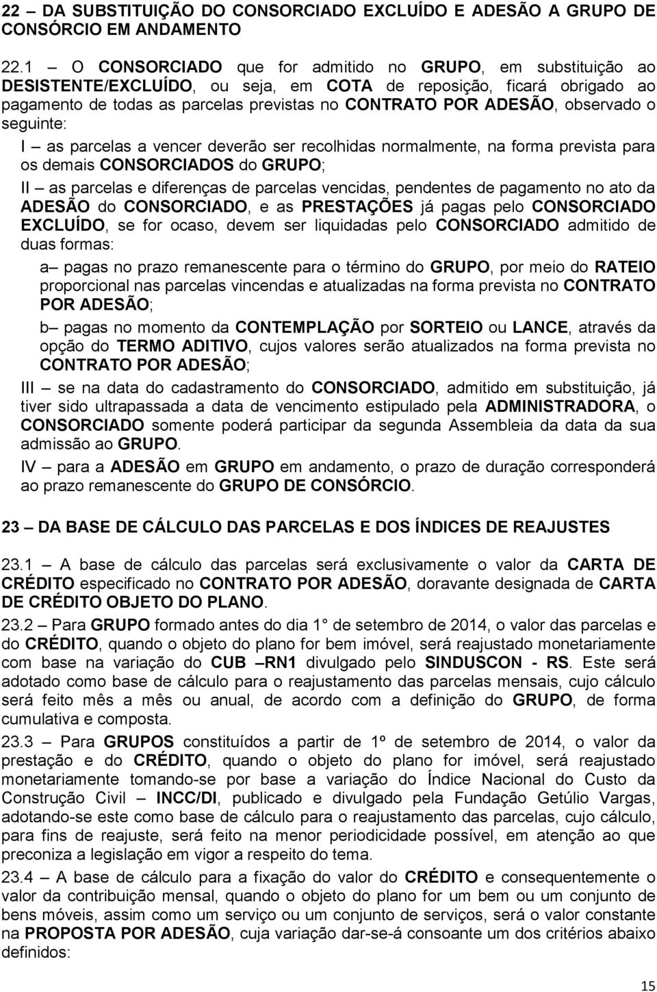 observado o seguinte: I as parcelas a vencer deverão ser recolhidas normalmente, na forma prevista para os demais CONSORCIADOS do GRUPO; II as parcelas e diferenças de parcelas vencidas, pendentes de