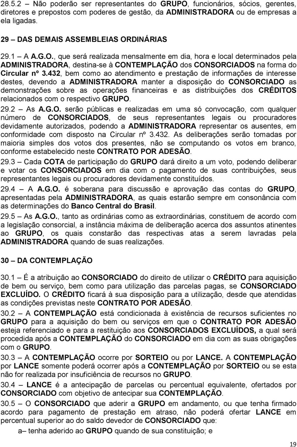 432, bem como ao atendimento e prestação de informações de interesse destes, devendo a ADMINISTRADORA manter a disposição do CONSORCIADO as demonstrações sobre as operações financeiras e as