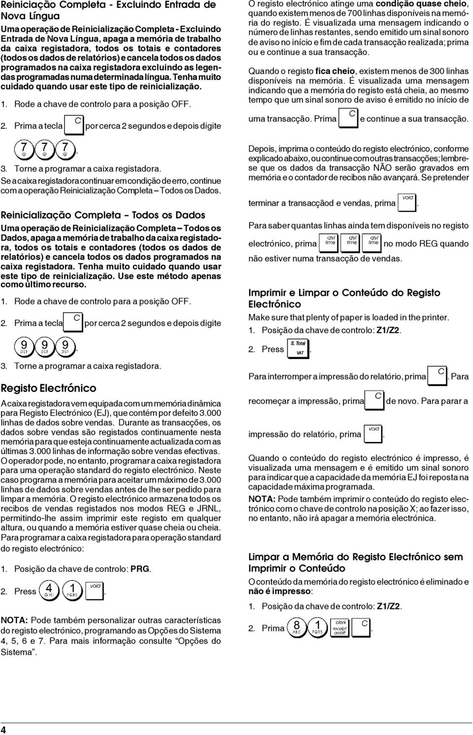 Tenha muito cuidado quando usar este tipo de reinicialização. 1. Rode a chave de controlo para a posição OFF. 2. Prima a tecla por cerca 2 segundos e depois digite. 3.