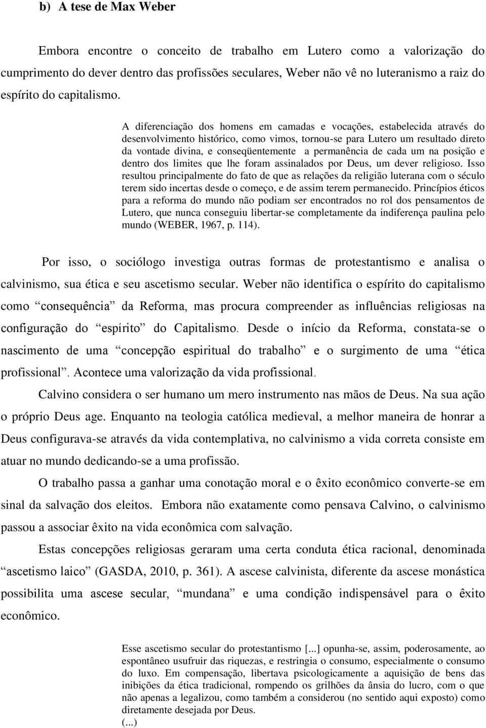 A diferenciação dos homens em camadas e vocações, estabelecida através do desenvolvimento histórico, como vimos, tornou-se para Lutero um resultado direto da vontade divina, e conseqüentemente a