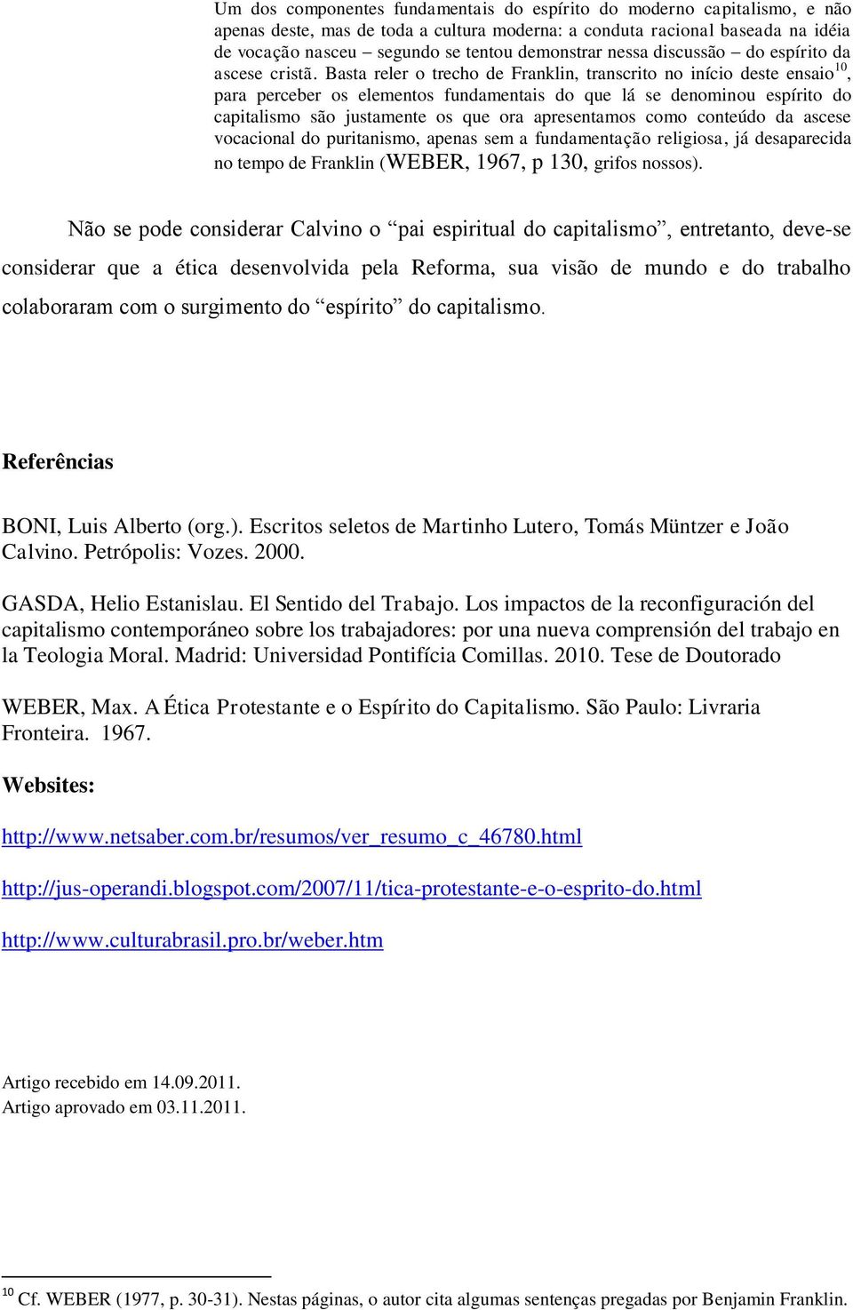 Basta reler o trecho de Franklin, transcrito no início deste ensaio 10, para perceber os elementos fundamentais do que lá se denominou espírito do capitalismo são justamente os que ora apresentamos