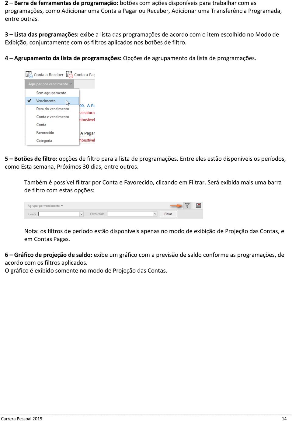 4 Agrupamento da lista de programações: Opções de agrupamento da lista de programações. 5 Botões de filtro: opções de filtro para a lista de programações.