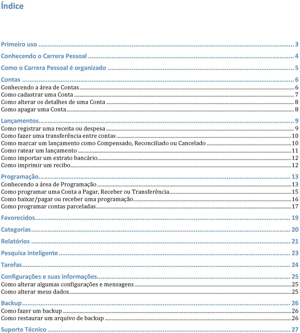 .. 10 Como marcar um lançamento como Compensado, Reconciliado ou Cancelado... 10 Como ratear um lançamento... 11 Como importar um extrato bancário... 12 Como imprimir um recibo... 12 Programação.