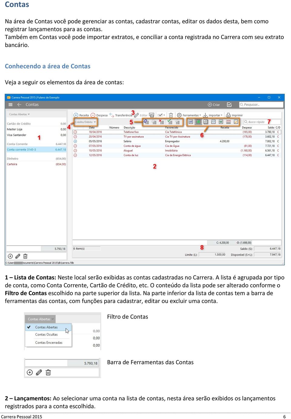 Conhecendo a área de Contas Veja a seguir os elementos da área de contas: 1 Lista de Contas: Neste local serão exibidas as contas cadastradas no Carrera.