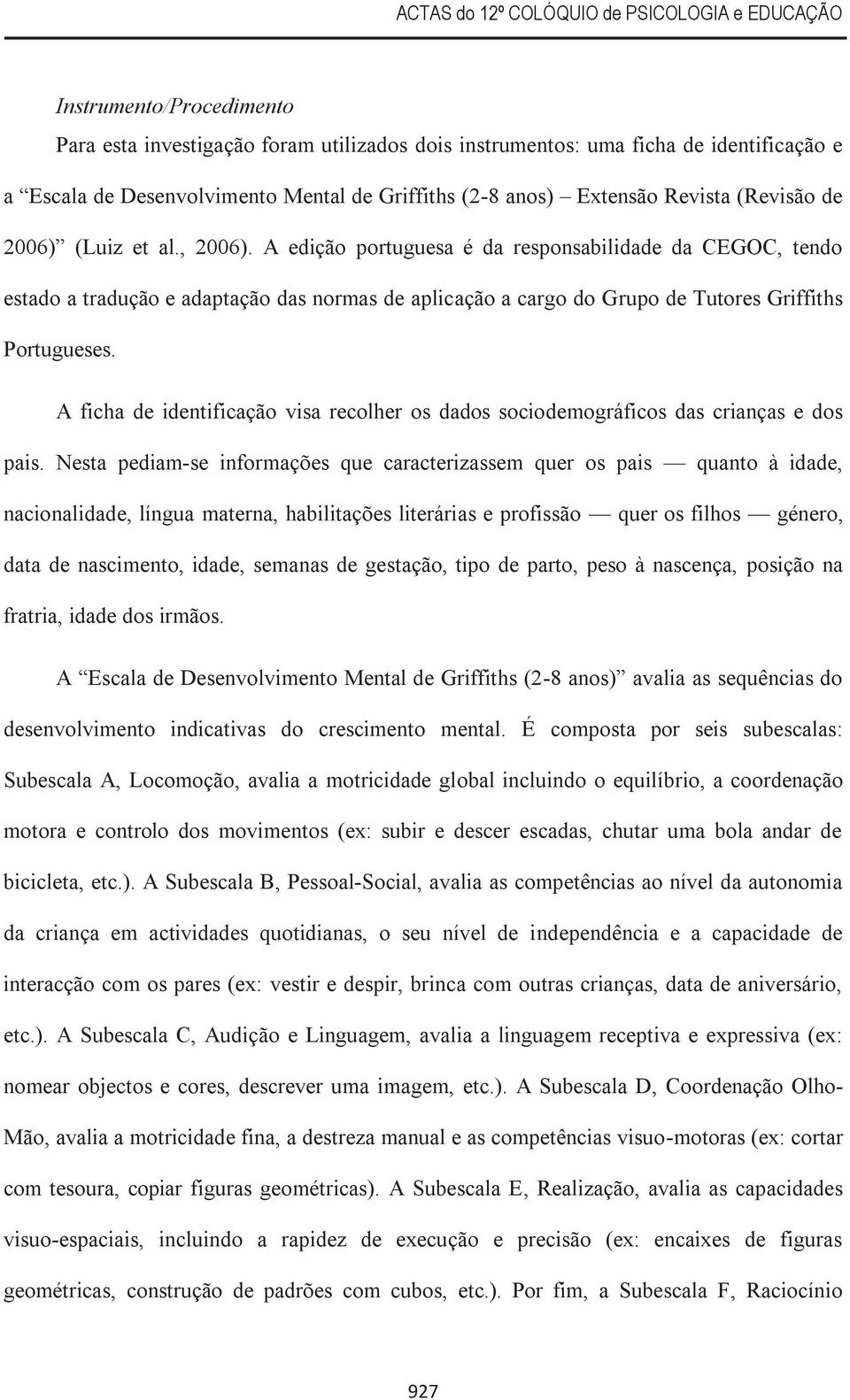 ficha de identificação visa recolher os dados sociodemográficos das crianças e dos pais.