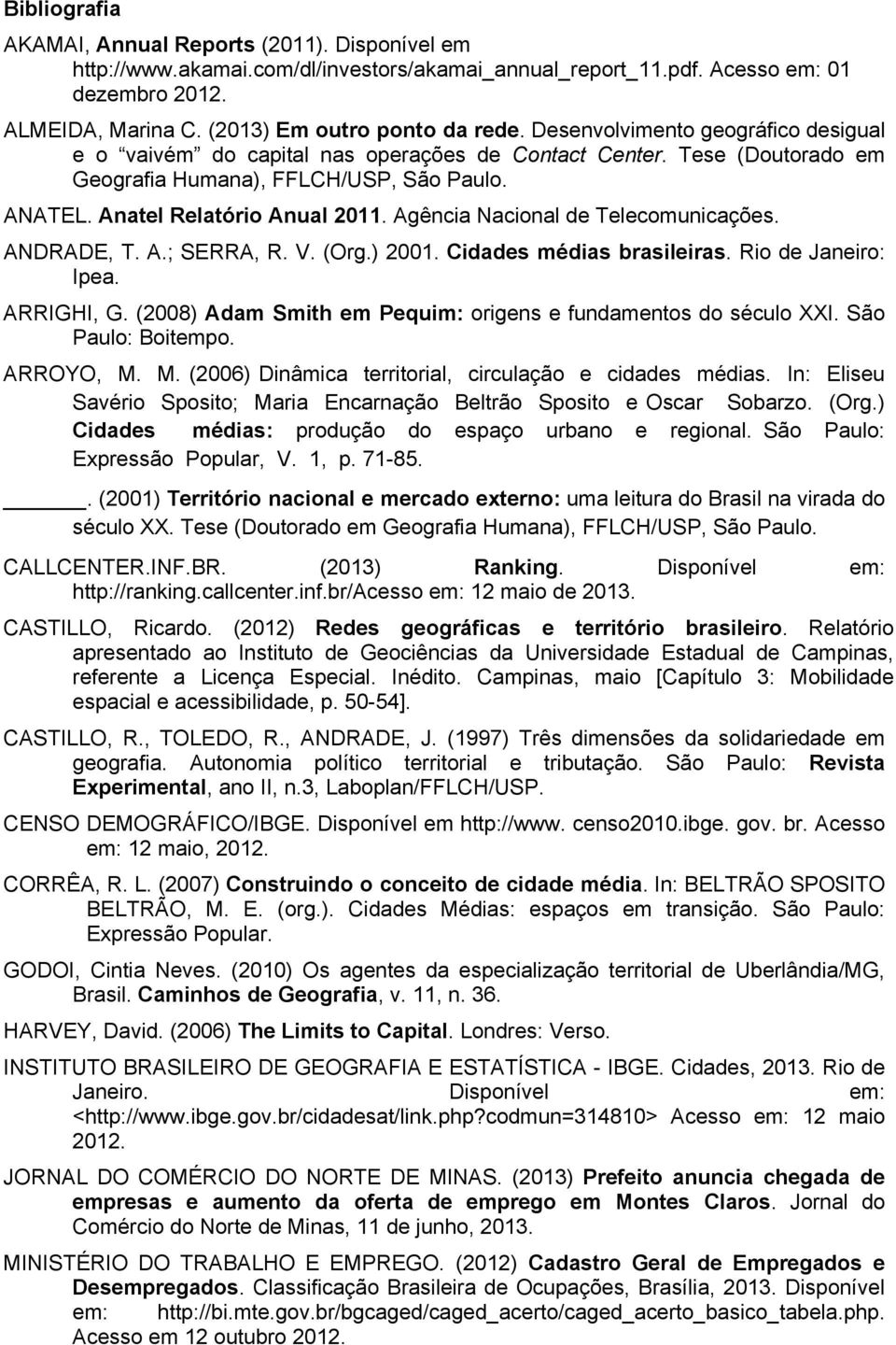 Agência Nacional de Telecomunicações. ANDRADE, T. A.; SERRA, R. V. (Org.) 2001. Cidades médias brasileiras. Rio de Janeiro: Ipea. ARRIGHI, G.