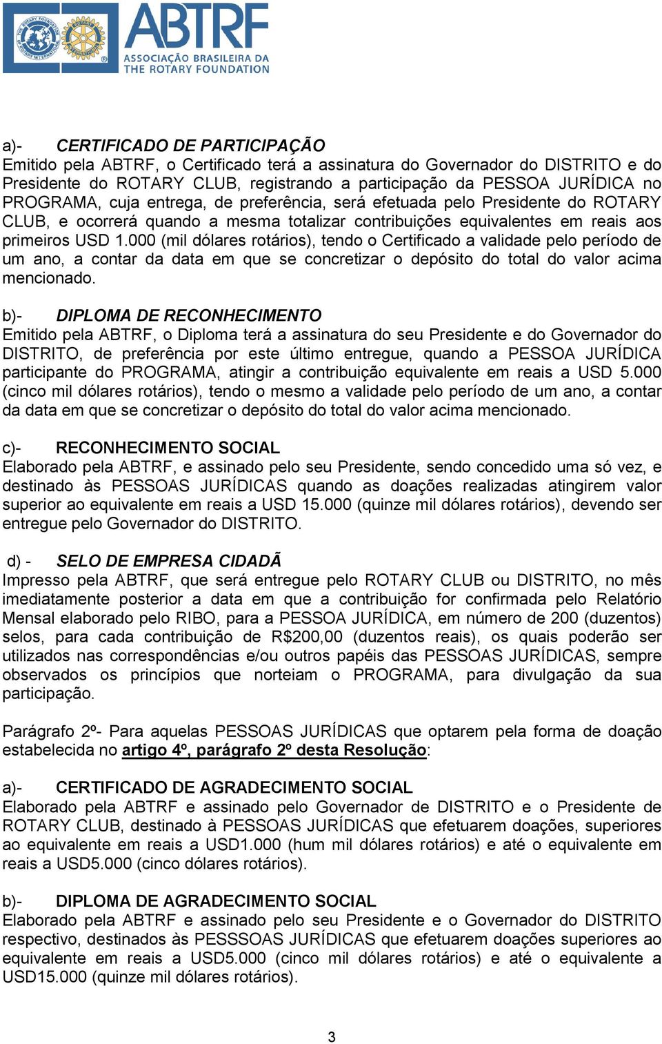 000 (mil dólares rotários), tendo o Certificado a validade pelo período de um ano, a contar da data em que se concretizar o depósito do total do valor acima mencionado.