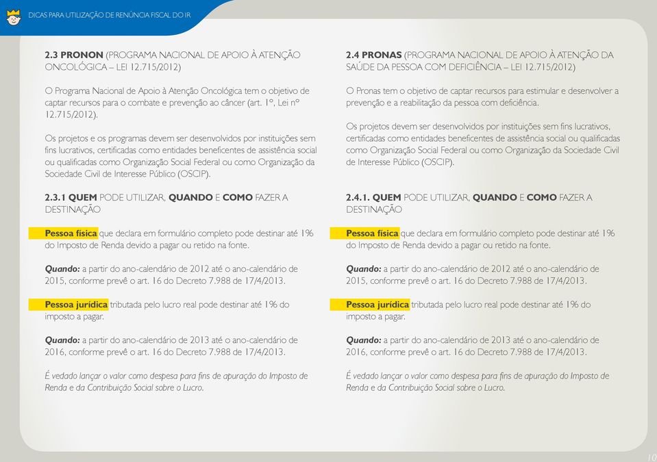 O Programa Nacional de Apoio à Atenção Oncológica tem o objetivo de captar recursos para o combate e prevenção ao câncer (art. 1º, Lei nº 12.715/2012).