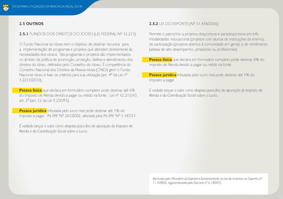 Tais programas e projetos são implementados no âmbito da política de promoção, proteção, defesa e atendimento dos direitos do idoso, definidos pelo Conselho do Idoso.