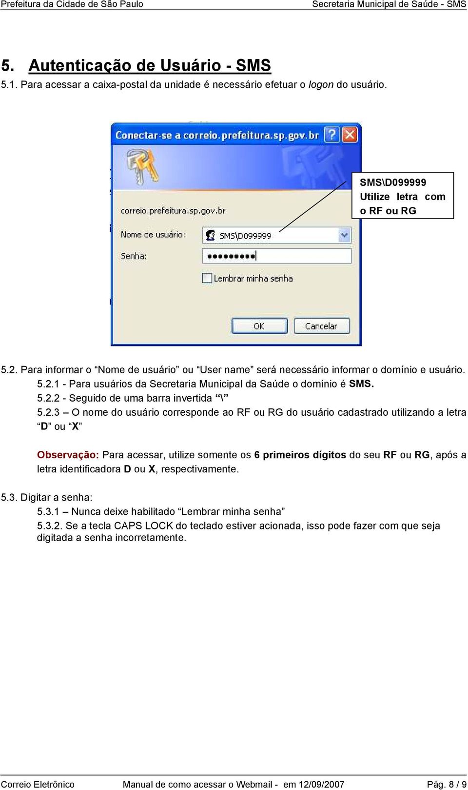 2.3 O nome do usuário corresponde ao RF ou RG do usuário cadastrado utilizando a letra D ou X Observação: Para acessar, utilize somente os 6 primeiros dígitos do seu RF ou RG, após a letra