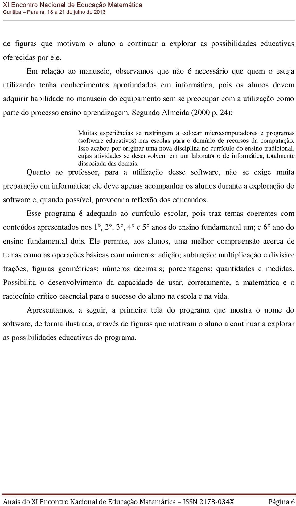 equipamento sem se preocupar com a utilização como parte do processo ensino aprendizagem. Segundo Almeida (2000 p.