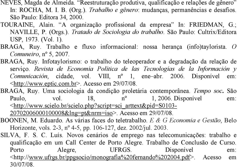 Trabalho e fluxo informacional: nossa herança (info)taylorista. O Comuneiro, nº 5, 2007. BRAGA, Ruy. Infotaylorismo: o trabalho do teleoperador e a degradação da relação de serviço.