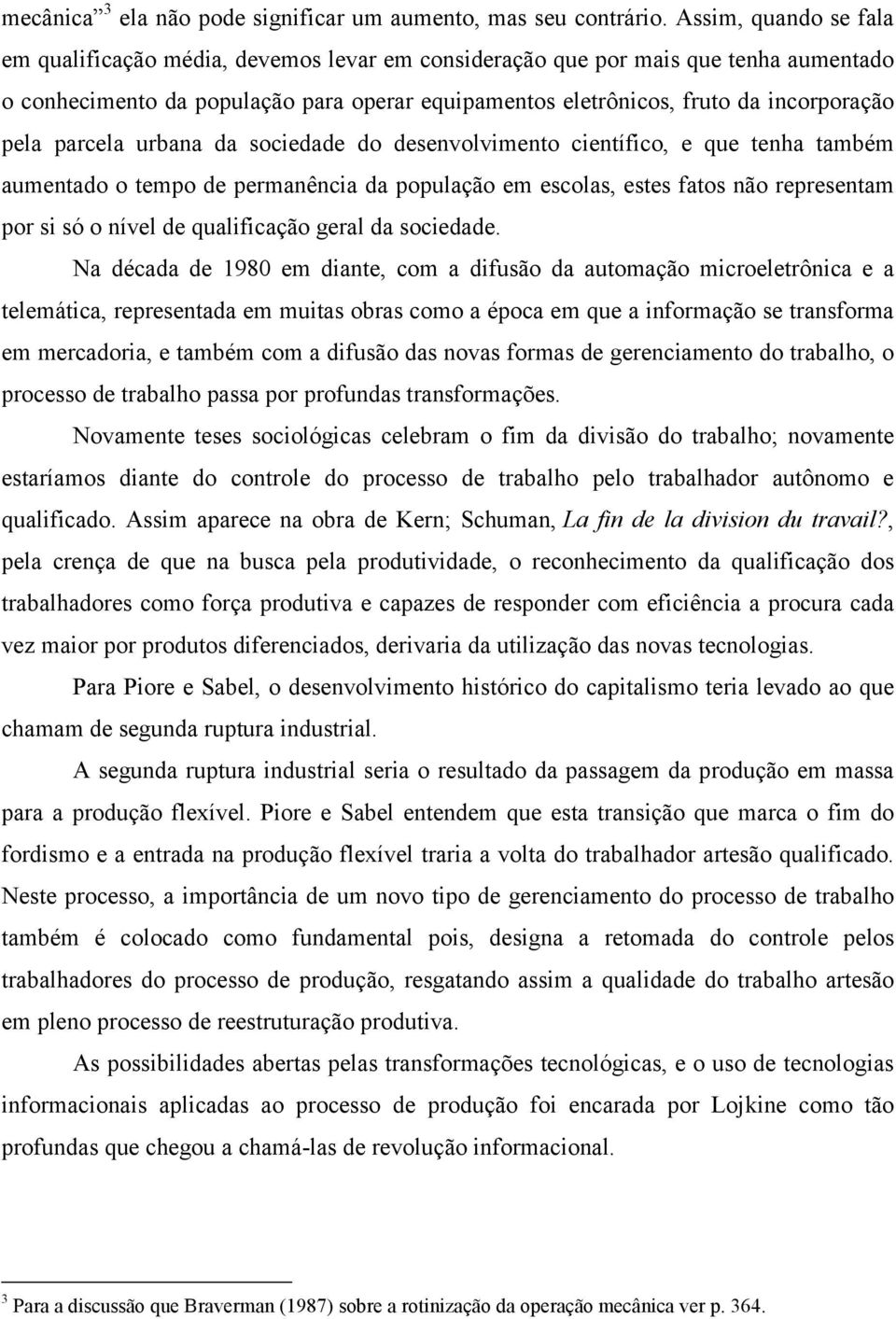 pela parcela urbana da sociedade do desenvolvimento científico, e que tenha também aumentado o tempo de permanência da população em escolas, estes fatos não representam por si só o nível de