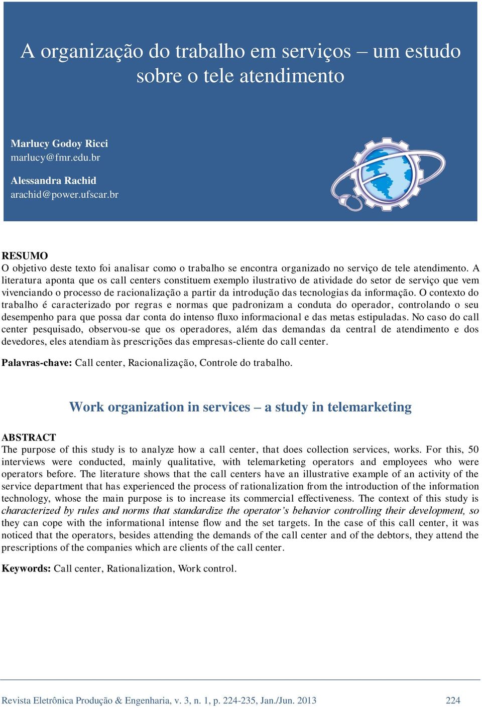 A literatura aponta que os call centers constituem exemplo ilustrativo de atividade do setor de serviço que vem vivenciando o processo de racionalização a partir da introdução das tecnologias da