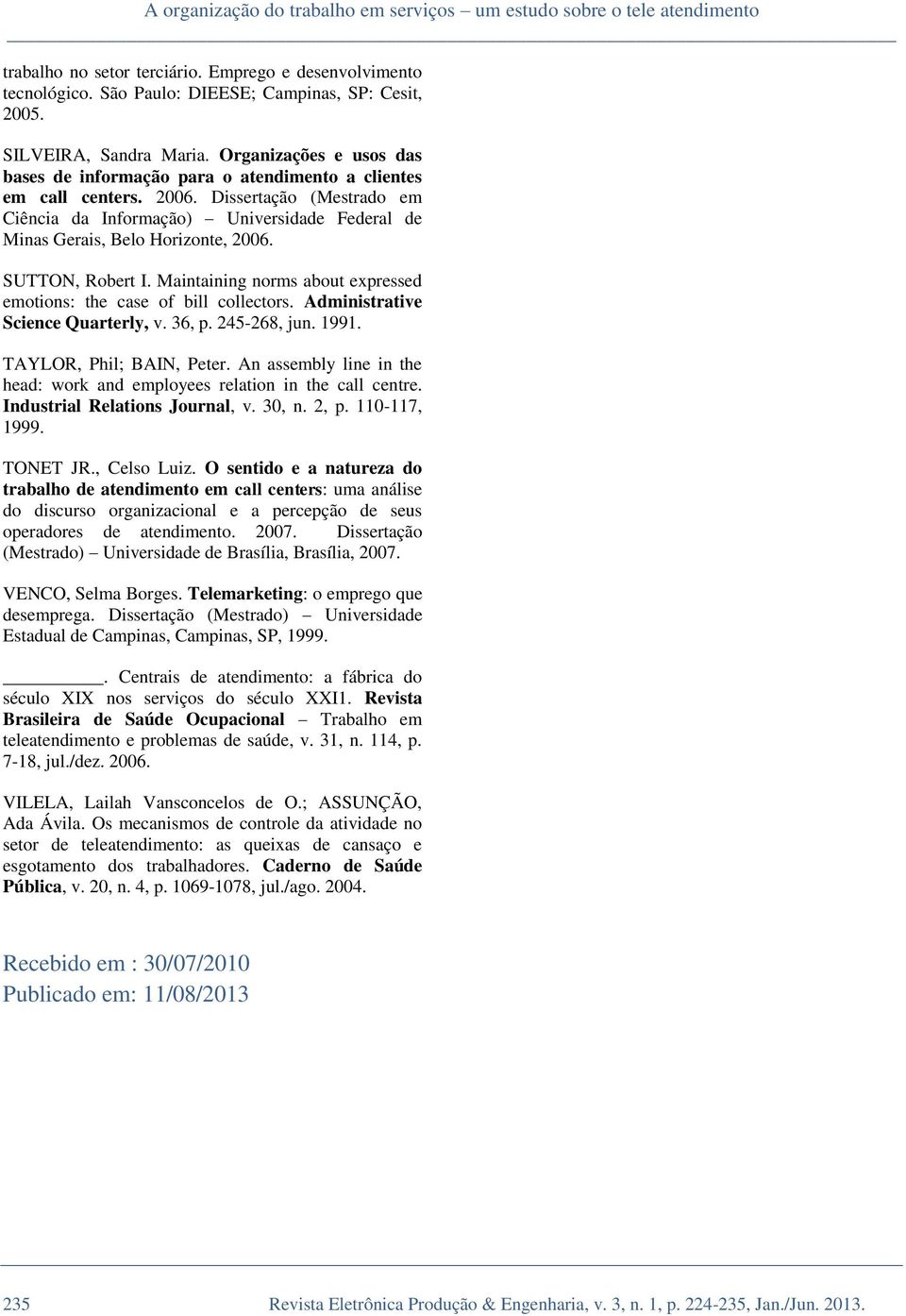 Dissertação (Mestrado em Ciência da Informação) Universidade Federal de Minas Gerais, Belo Horizonte, 2006. SUTTON, Robert I. Maintaining norms about expressed emotions: the case of bill collectors.