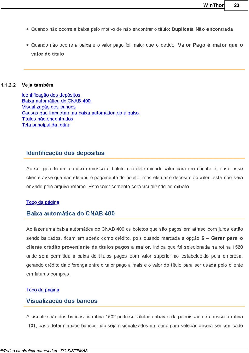 2 Veja também Identificação dos depósitos Baixa automática do CNAB 400 Visualização dos bancos Causas que impactam na baixa automatica do arquivo Titulos não encontrados Tela principal da rotina