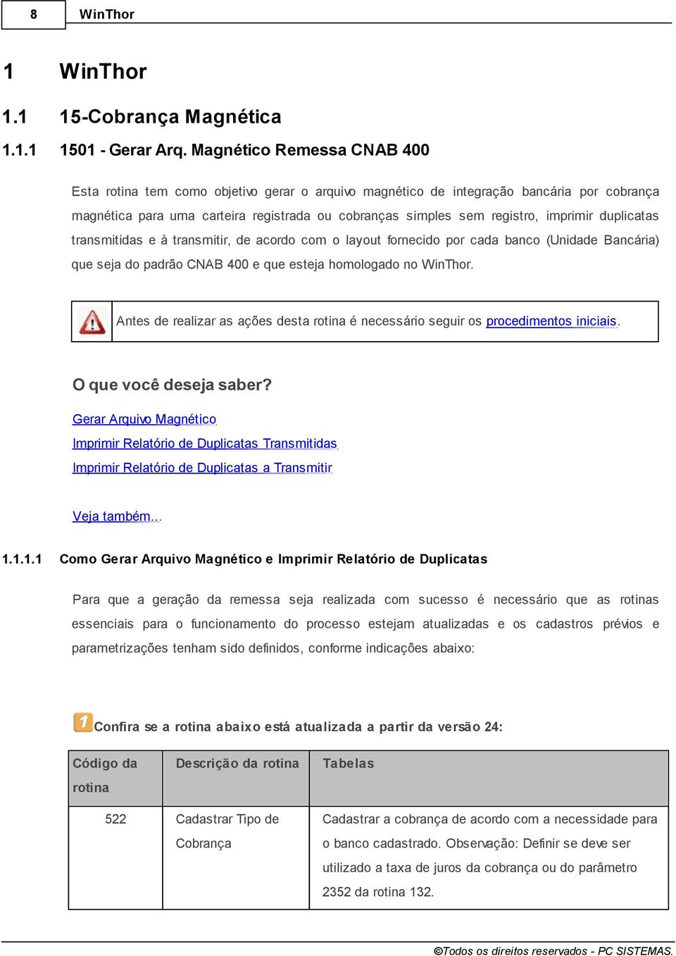 imprimir duplicatas transmitidas e à transmitir, de acordo com o layout fornecido por cada banco (Unidade Bancária) que seja do padrão CNAB 400 e que esteja homologado no.