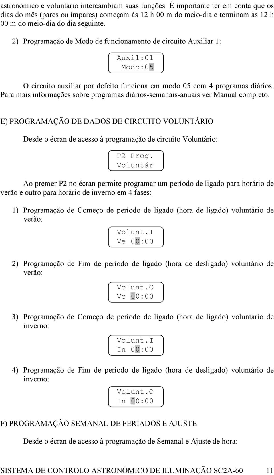 2) Programação de Modo de funcionamento de circuito Auxiliar 1: Auxil:01 Modo:05 O circuito auxiliar por defeito funciona em modo 05 com 4 programas diários.