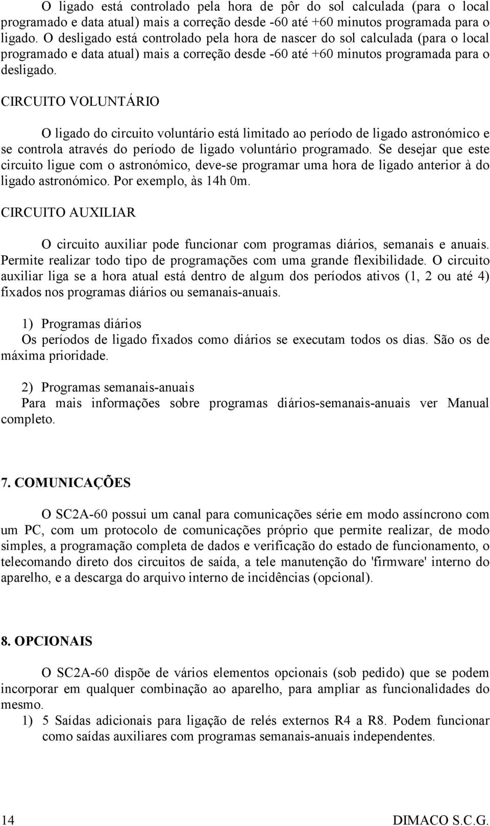 CIRCUITO VOLUNTÁRIO O ligado do circuito voluntário está limitado ao período de ligado astronómico e se controla através do período de ligado voluntário programado.