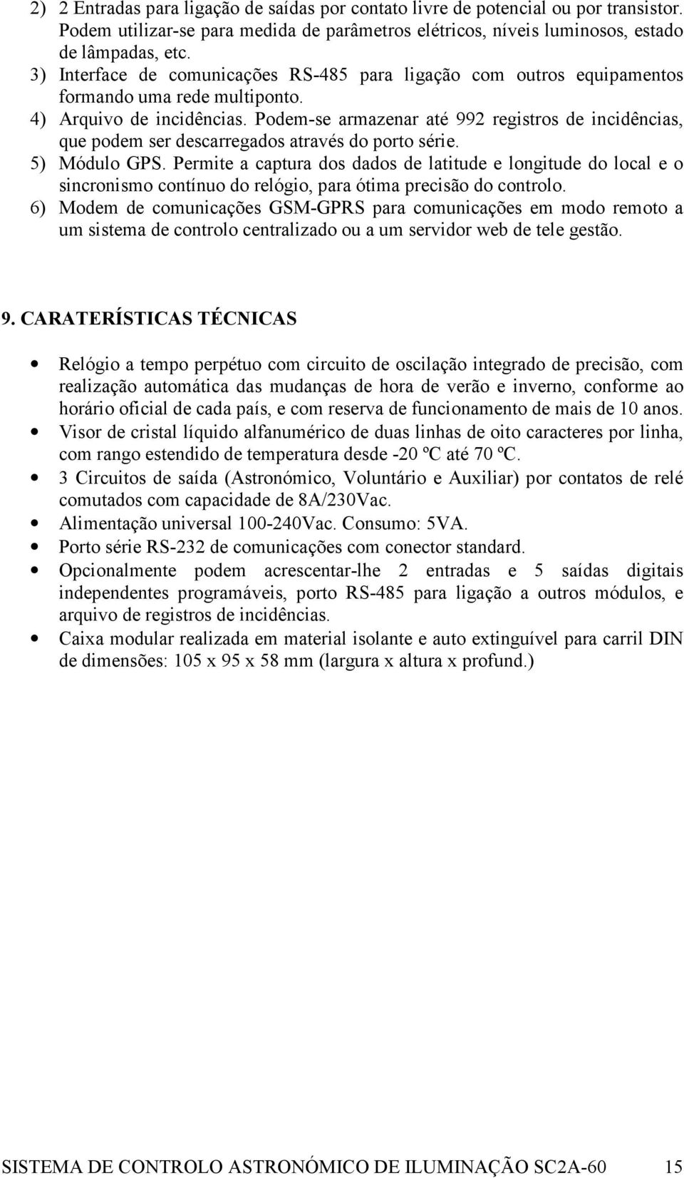 Podem-se armazenar até 992 registros de incidências, que podem ser descarregados através do porto série. 5) Módulo GPS.