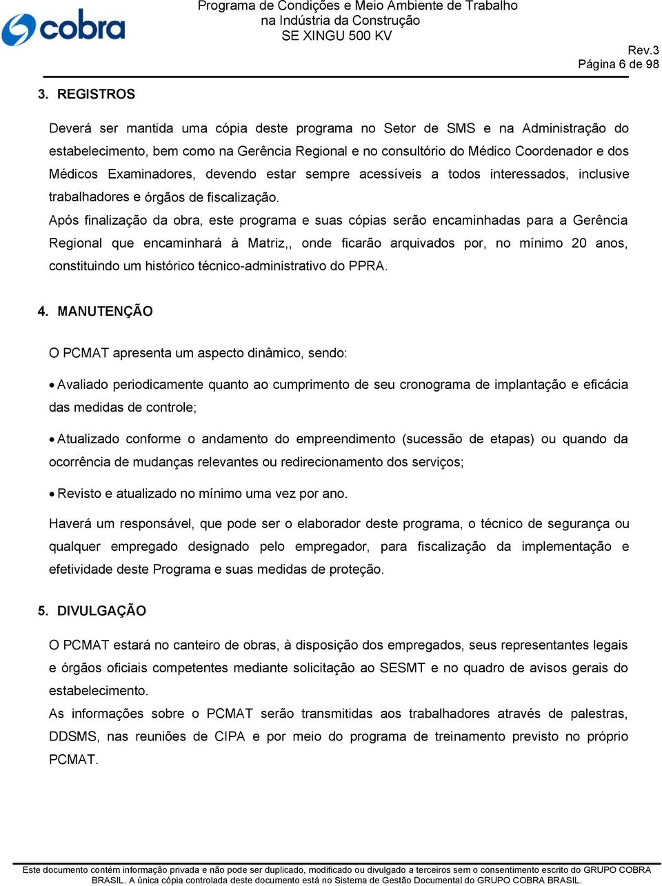 Examinadores, devendo estar sempre acessíveis a todos interessados, inclusive trabalhadores e órgãos de fiscalização.