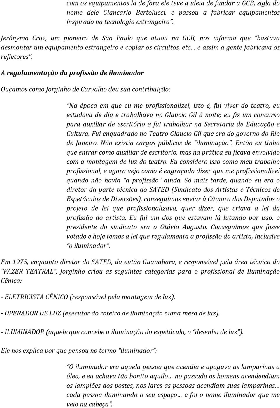 A regulamentação da profissão de iluminador Ouçamos como Jorginho de Carvalho deu sua contribuição: Na época em que eu me profissionalizei, isto é, fui viver do teatro, eu estudava de dia e