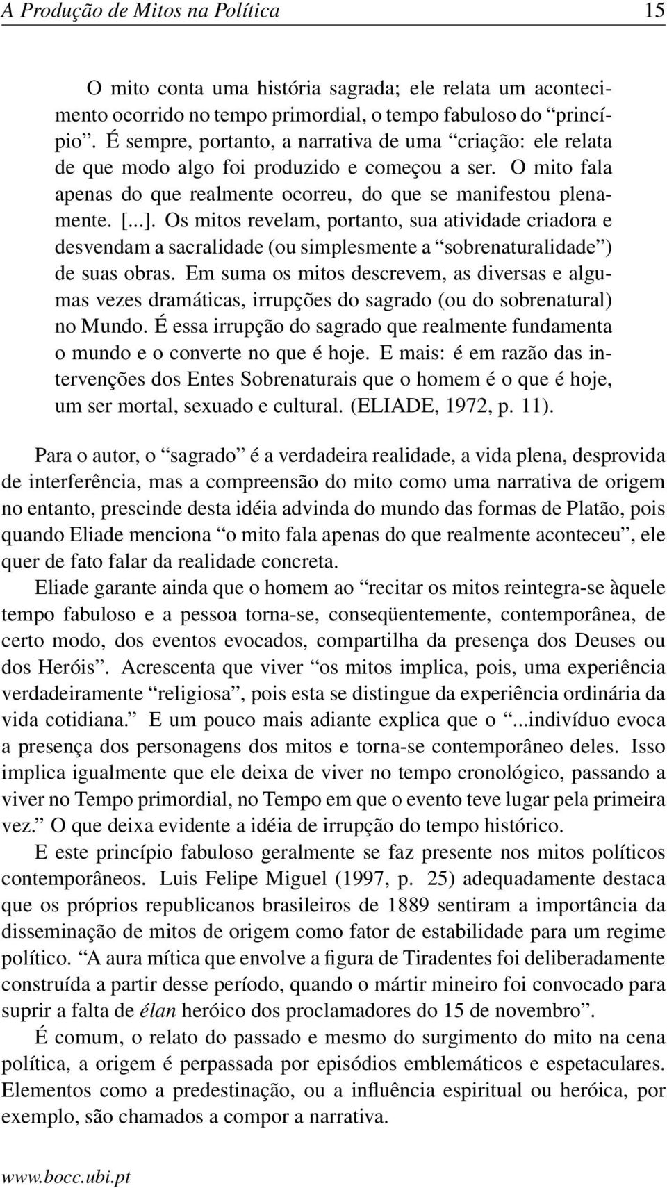 Os mitos revelam, portanto, sua atividade criadora e desvendam a sacralidade (ou simplesmente a sobrenaturalidade ) de suas obras.