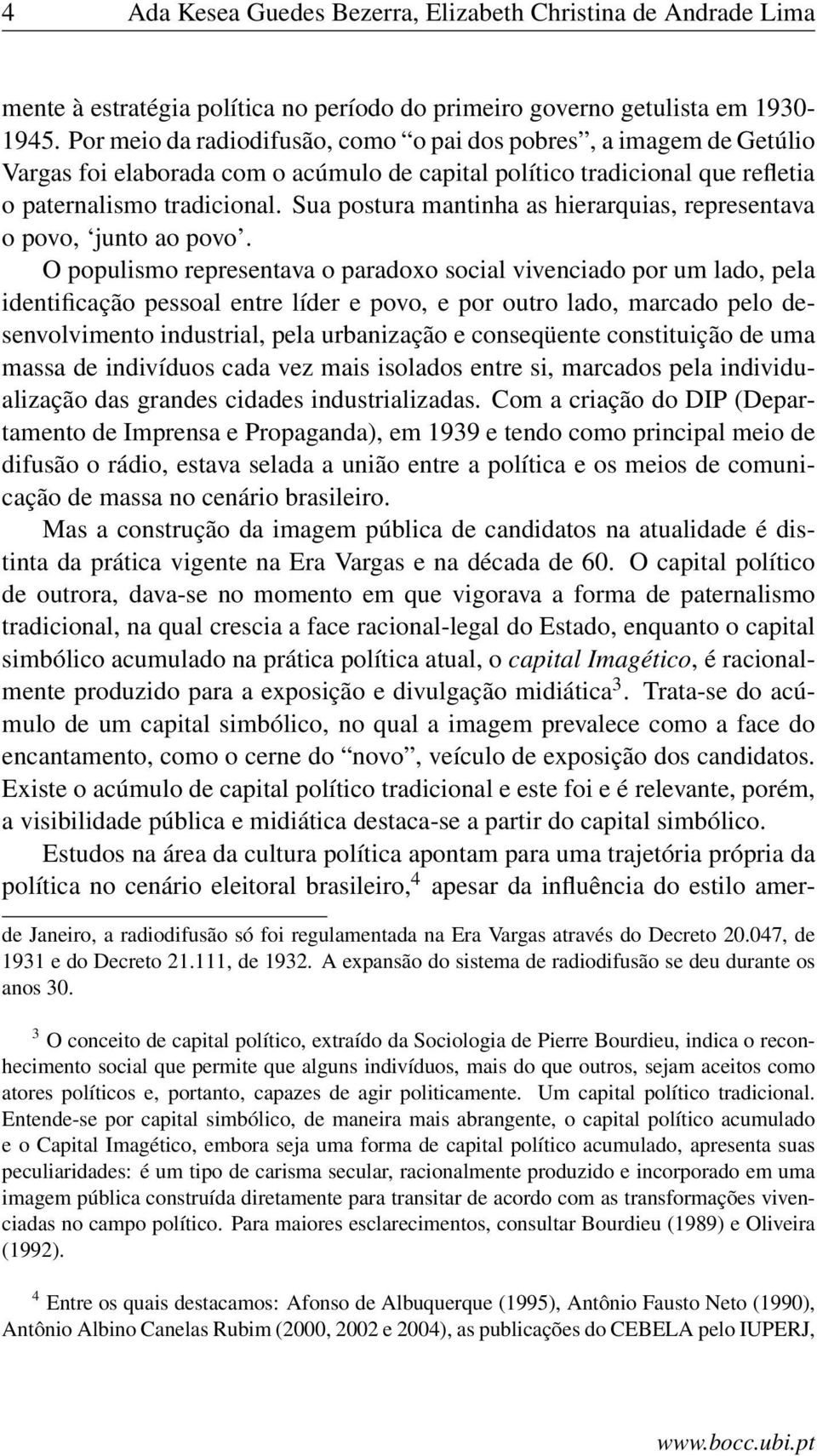 Sua postura mantinha as hierarquias, representava o povo, junto ao povo.