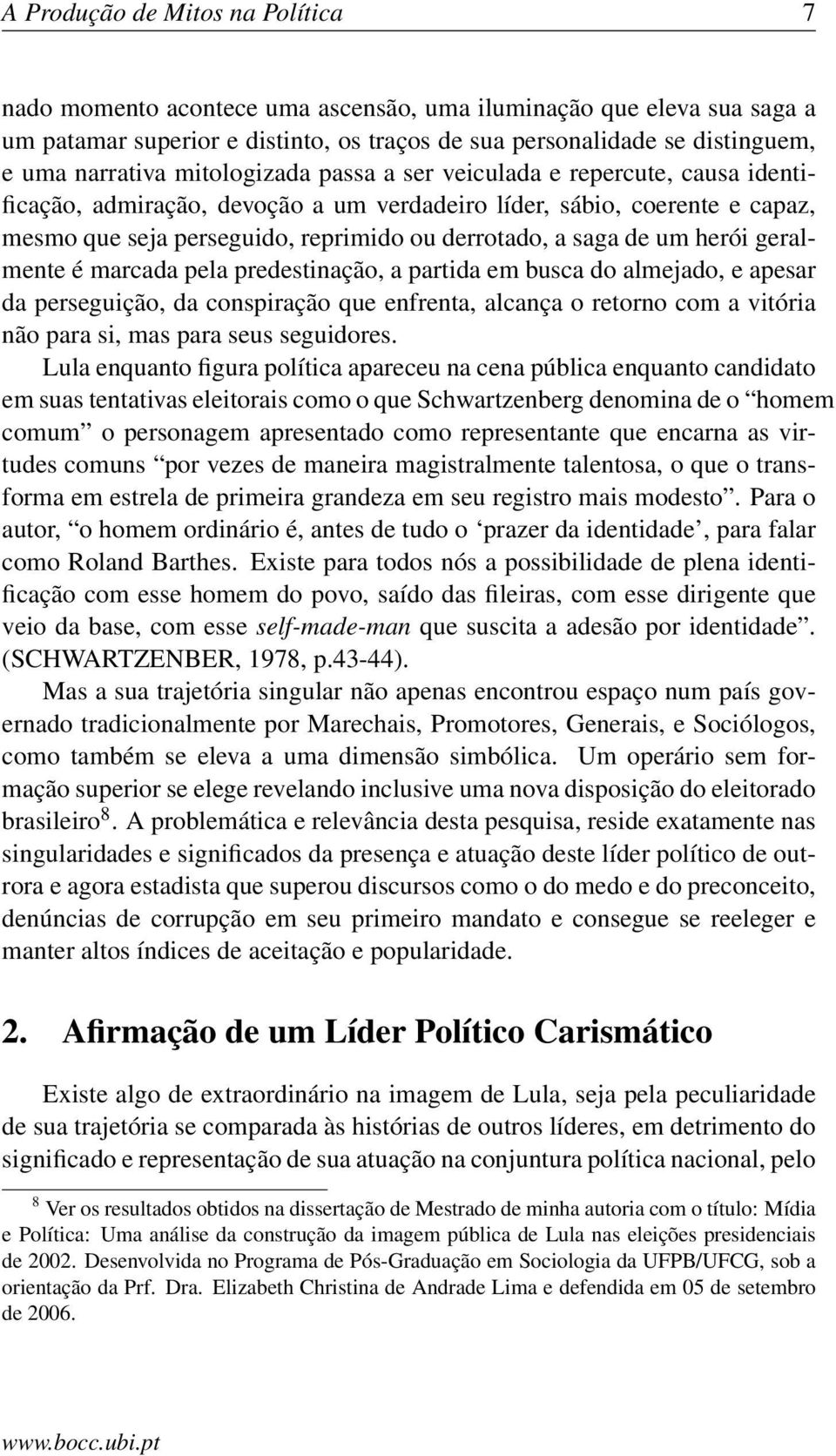 herói geralmente é marcada pela predestinação, a partida em busca do almejado, e apesar da perseguição, da conspiração que enfrenta, alcança o retorno com a vitória não para si, mas para seus