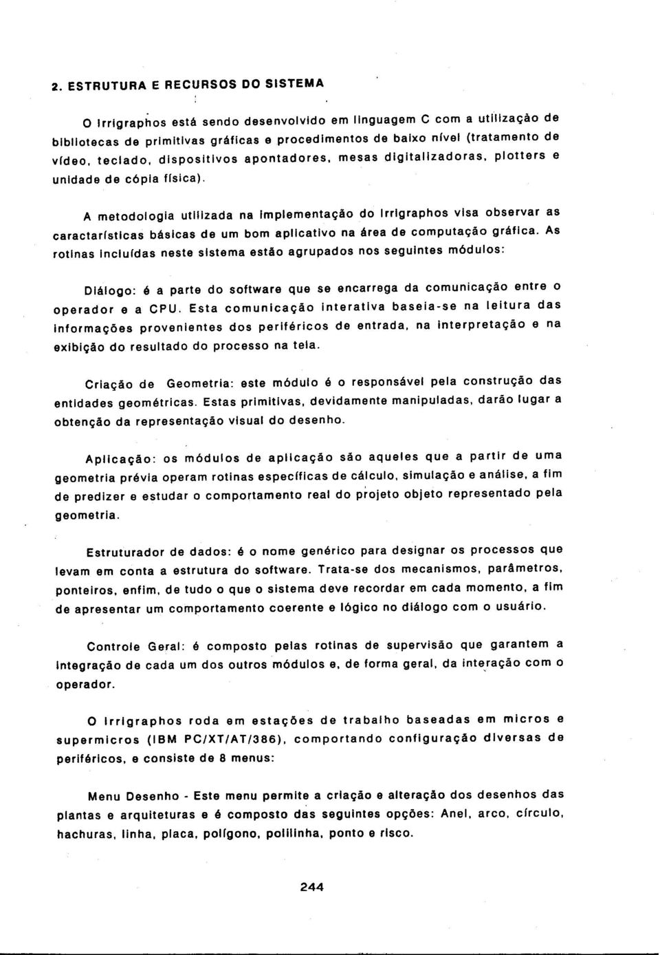 A metodologia utilizada na Implementação do lrrlgraphos visa observar as caractarlstlcas básicas de um bom aplicativo na área de computação gráfica.