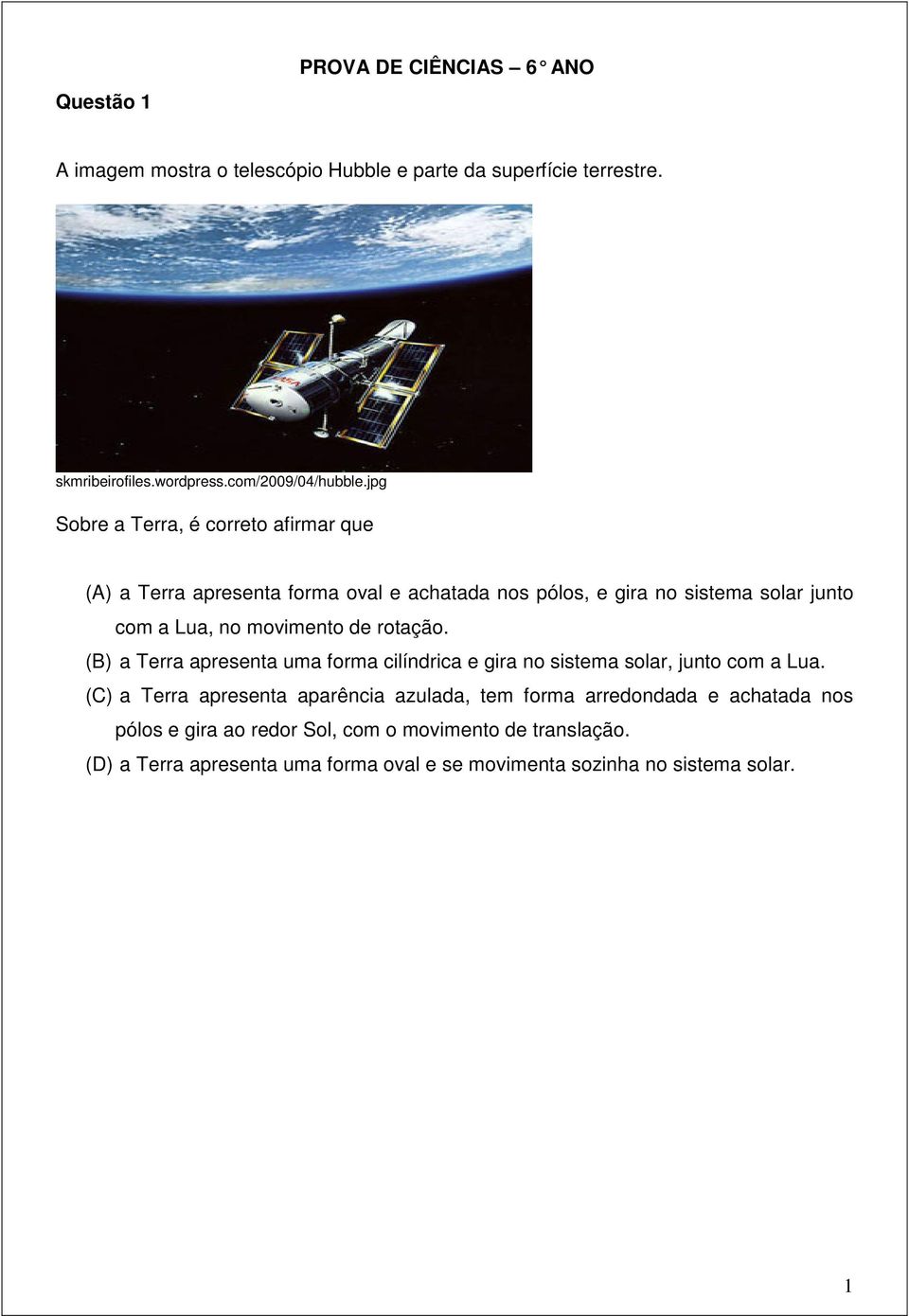 rotação. (B) a Terra apresenta uma forma cilíndrica e gira no sistema solar, junto com a Lua.