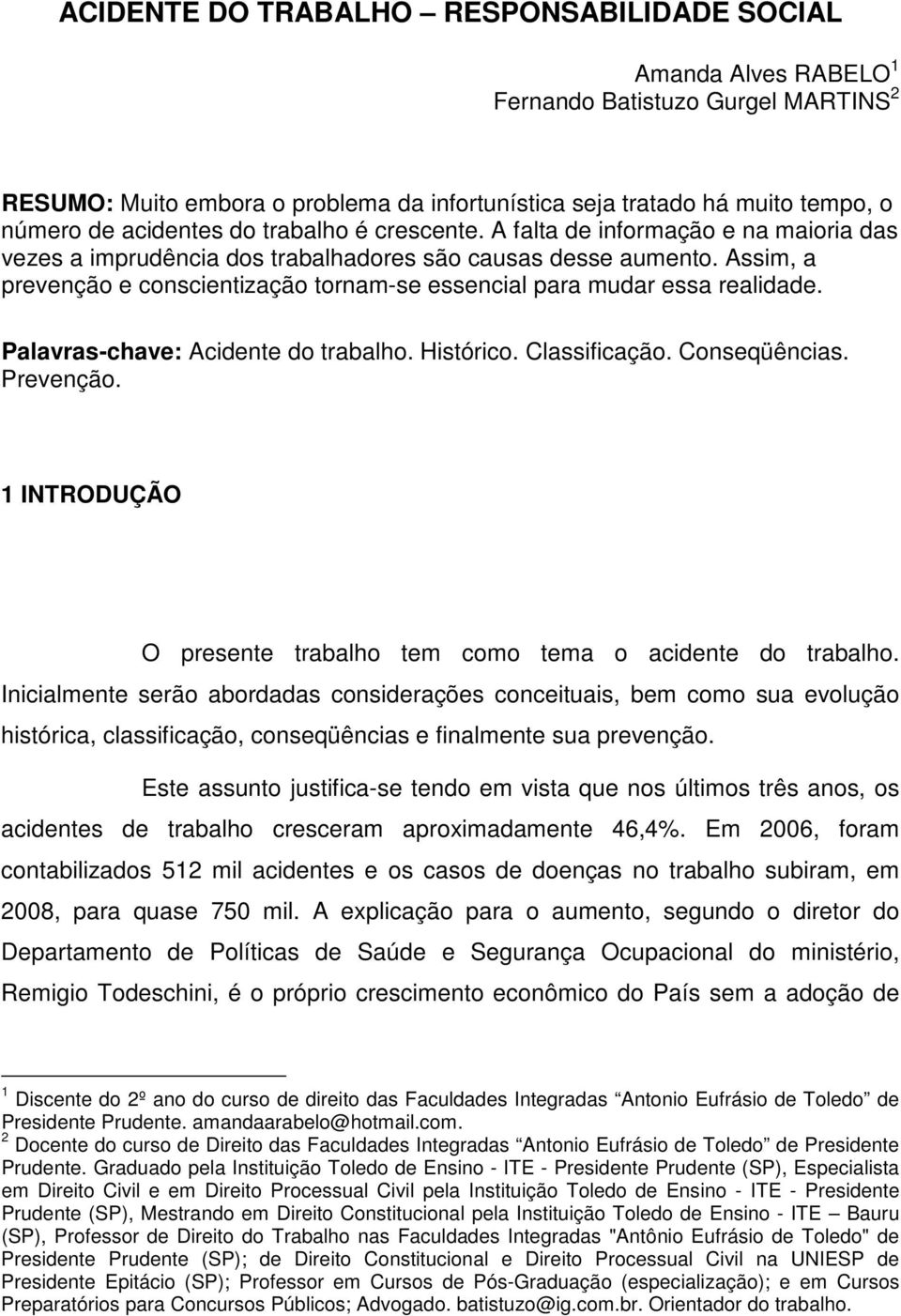 Assim, a prevenção e conscientização tornam-se essencial para mudar essa realidade. Palavras-chave: Acidente do trabalho. Histórico. Classificação. Conseqüências. Prevenção.