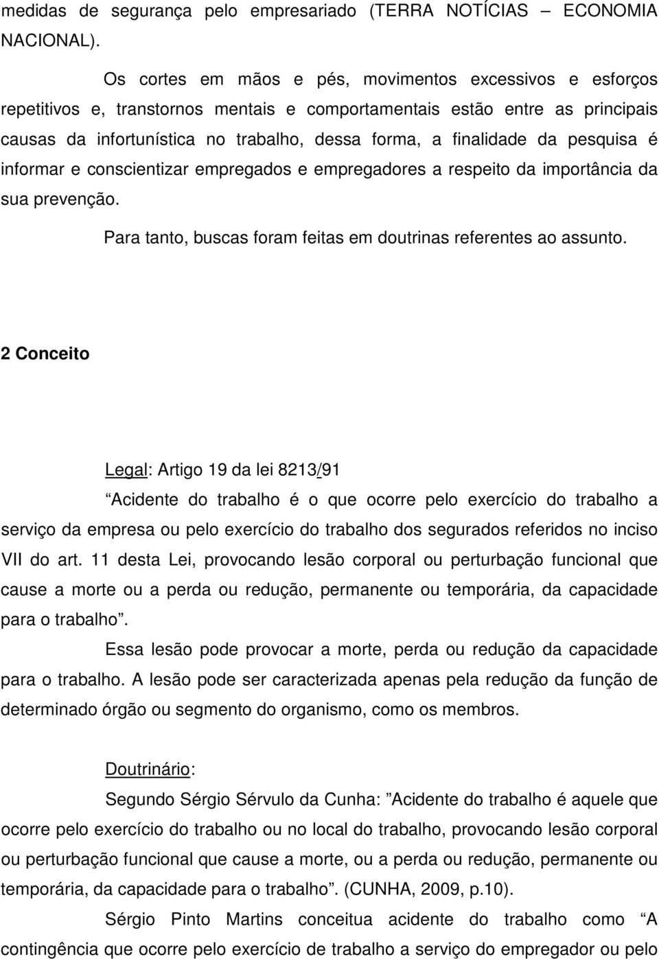 finalidade da pesquisa é informar e conscientizar empregados e empregadores a respeito da importância da sua prevenção. Para tanto, buscas foram feitas em doutrinas referentes ao assunto.