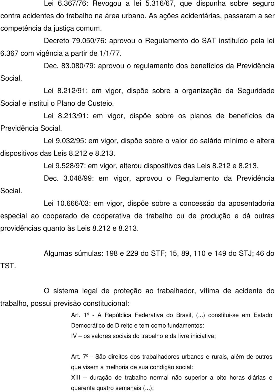 212/91: em vigor, dispõe sobre a organização da Seguridade Social e institui o Plano de Custeio. Lei 8.213/91: em vigor, dispõe sobre os planos de benefícios da Previdência Social. Lei 9.