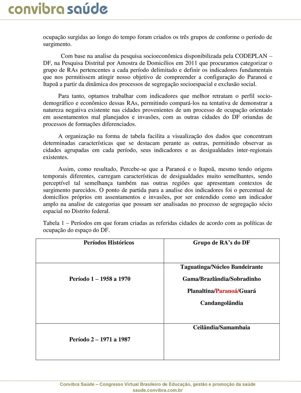 período delimitado e definir os indicadores fundamentais que nos permitissem atingir nosso objetivo de compreender a configuração do Paranoá e Itapoã a partir da dinâmica dos processos de segregação