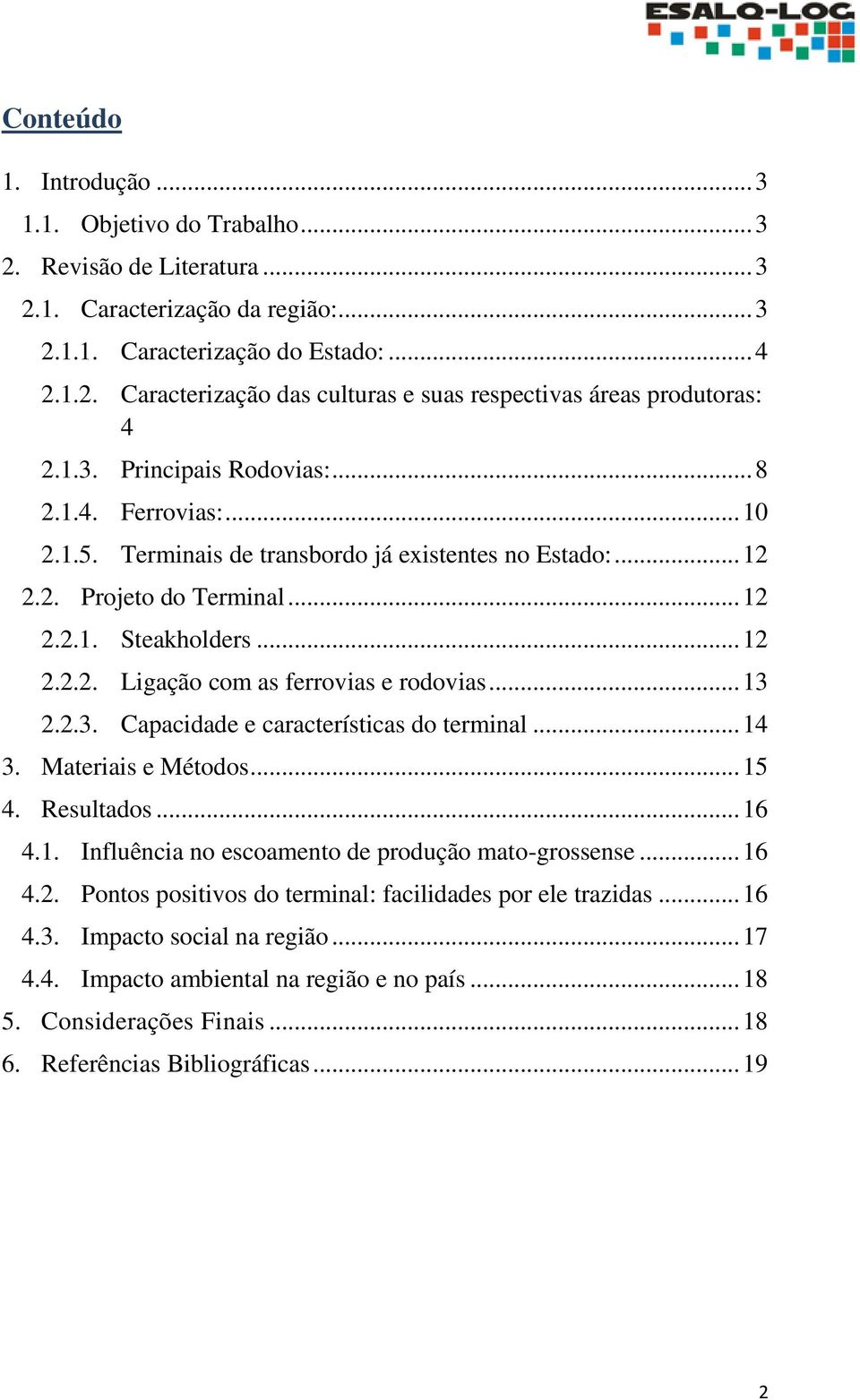 .. 13 2.2.3. Capacidade e características do terminal... 14 3. Materiais e Métodos... 15 4. Resultados... 16 4.1. Influência no escoamento de produção mato-grossense... 16 4.2. Pontos positivos do terminal: facilidades por ele trazidas.