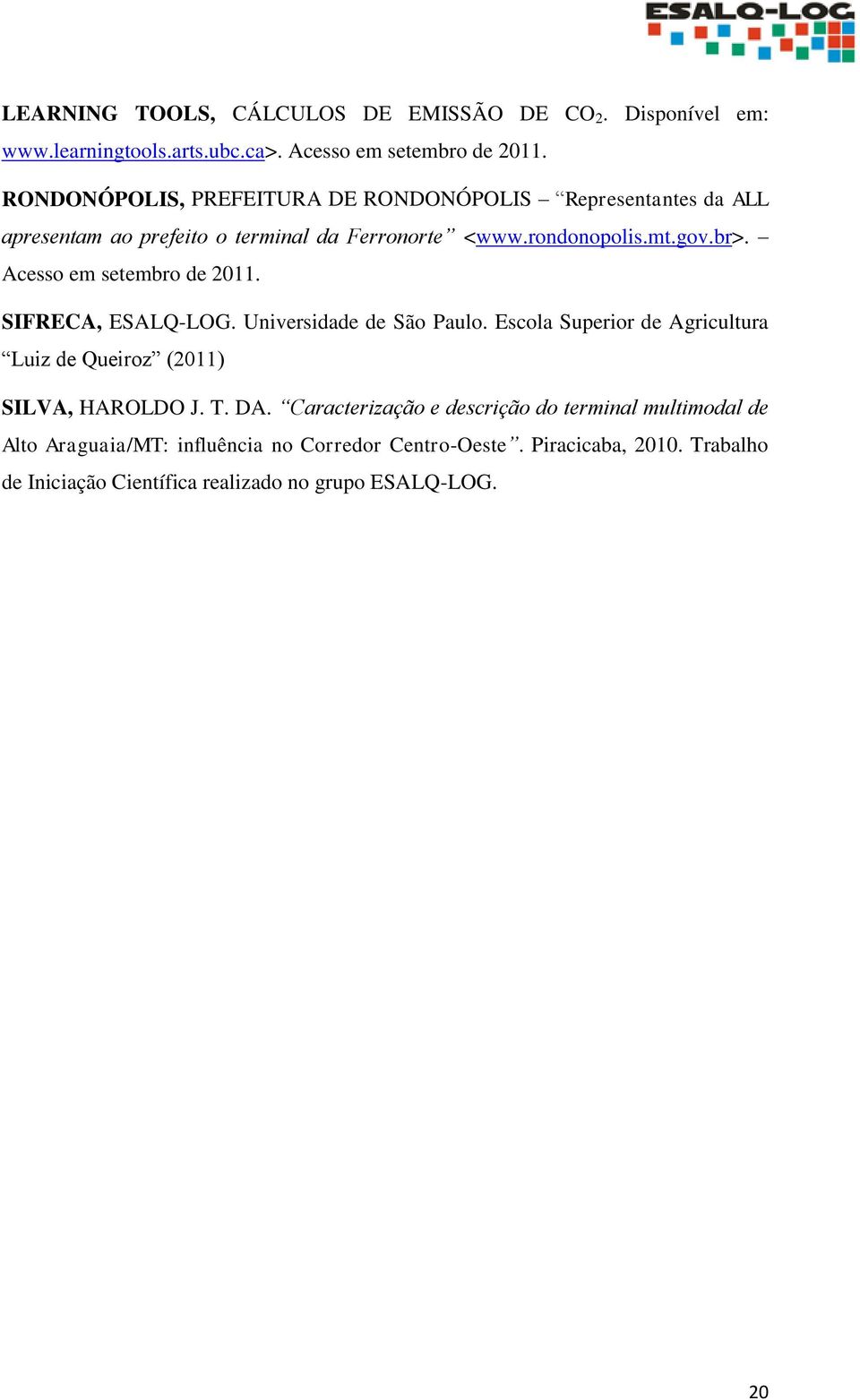 Acesso em setembro de 2011. SIFRECA, ESALQ-LOG. Universidade de São Paulo. Escola Superior de Agricultura Luiz de Queiroz (2011) SILVA, HAROLDO J. T.