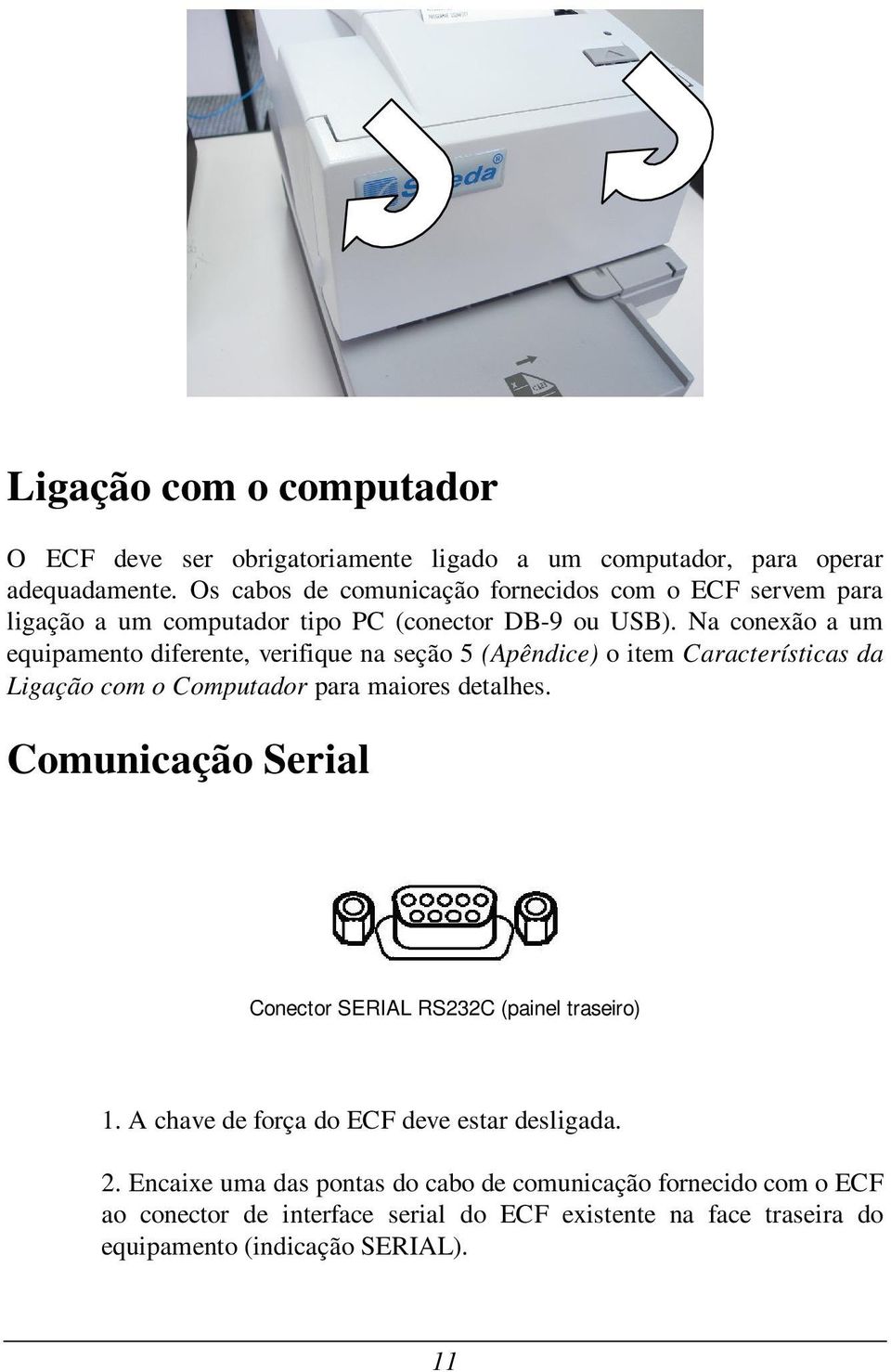 Na conexão a um equipamento diferente, verifique na seção 5 (Apêndice) o item Características da Ligação com o Computador para maiores detalhes.