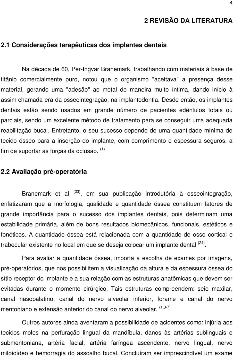 desse material, gerando uma "adesão" ao metal de maneira muito íntima, dando início à assim chamada era da osseointegração, na implantodontia.