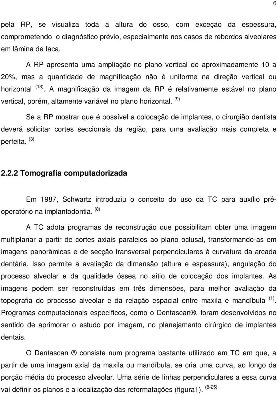 A magnificação da imagem da RP é relativamente estável no plano vertical, porém, altamente variável no plano horizontal.