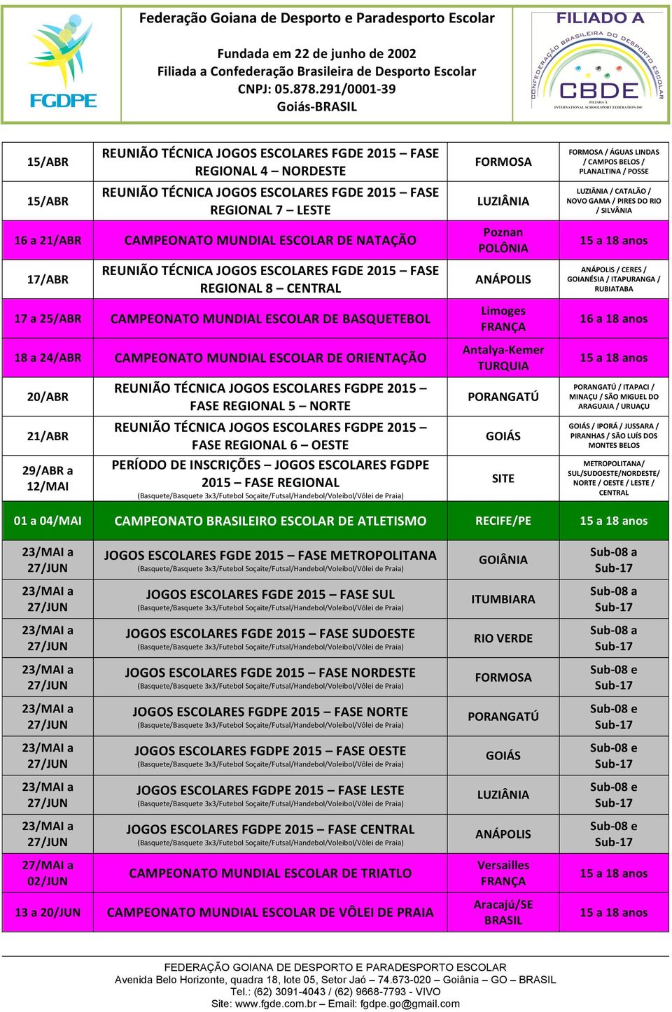 OESTE PERÍODO DE INSCRIÇÕES JOGOS ESCOLARES FGDPE 2015 FASE REGIONAL FORMOSA LUZIÂNIA Poznan POLÔNIA ANÁPOLIS Limoges FRANÇA Antalya- Kemer TURQUIA PORANGATÚ SITE FORMOSA / ÁGUAS LINDAS / CAMPOS