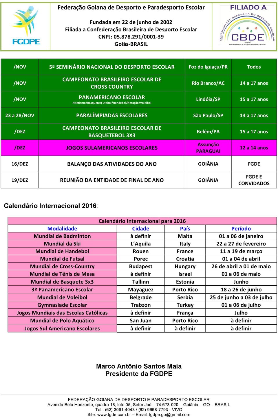 ENTIDADE DE FINAL DE ANO FGDE E CONVIDADOS Calendário Internacional 2016: Calendário Internacional para 2016 Modalidade Cidade País Período Mundial de Badminton à definir Malta 01 a 06 de janeiro