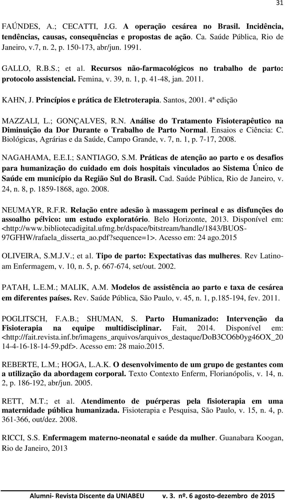 4ª edição MAZZALI, L.; GONÇALVES, R.N. Análise do Tratamento Fisioterapêutico na Diminuição da Dor Durante o Trabalho de Parto Normal. Ensaios e Ciência: C.