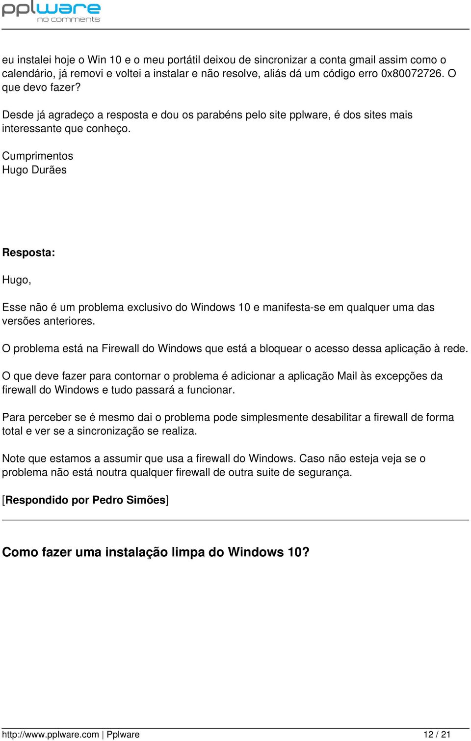 Cumprimentos Hugo Durães Resposta: Hugo, Esse não é um problema exclusivo do Windows 10 e manifesta-se em qualquer uma das versões anteriores.