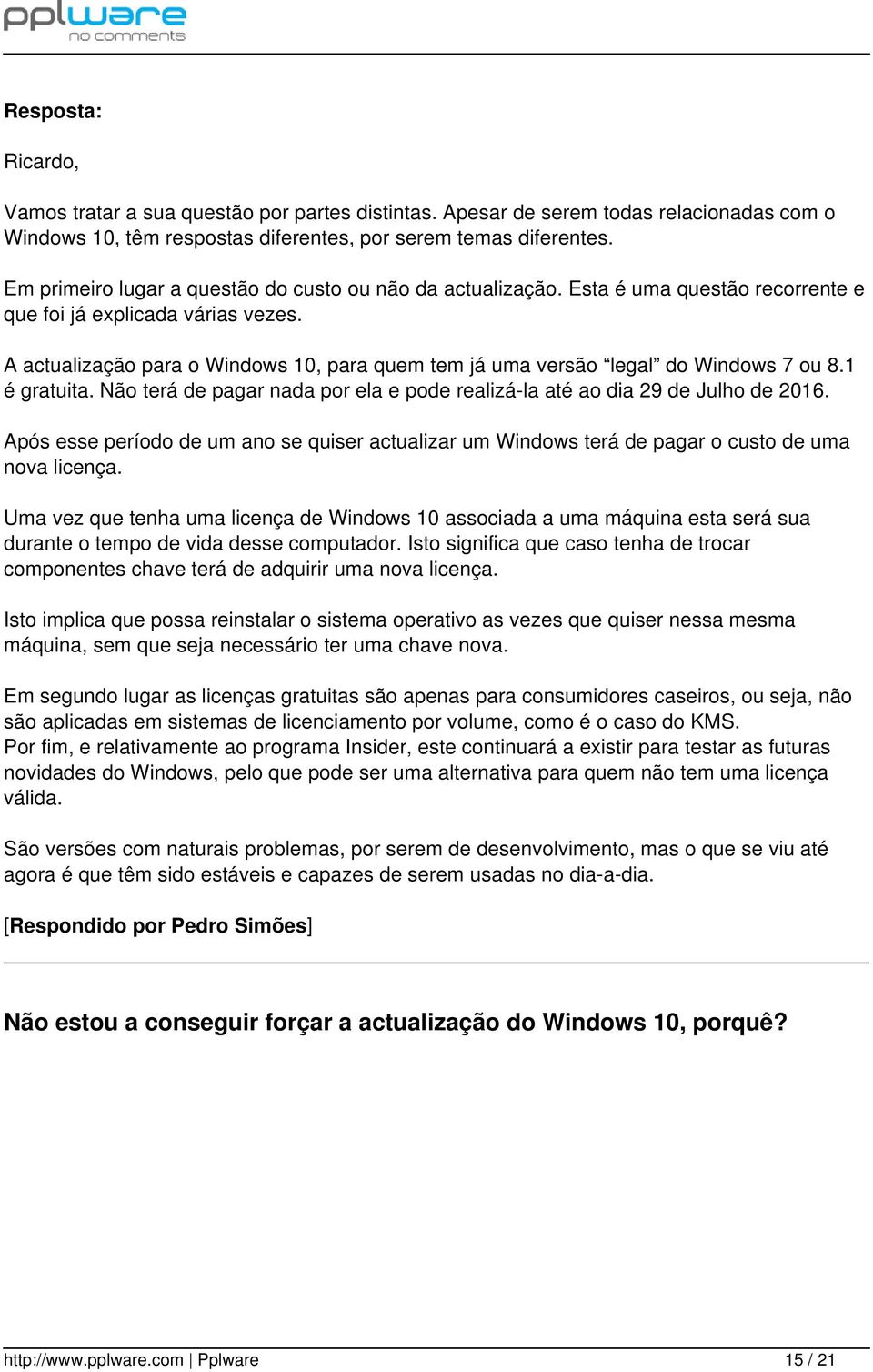 A actualização para o Windows 10, para quem tem já uma versão legal do Windows 7 ou 8.1 é gratuita. Não terá de pagar nada por ela e pode realizá-la até ao dia 29 de Julho de 2016.
