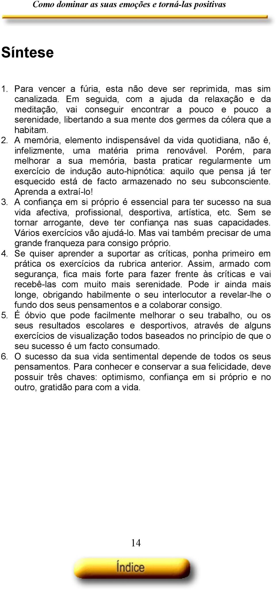 A memória, elemento indispensável da vida quotidiana, não é, infelizmente, uma matéria prima renovável.